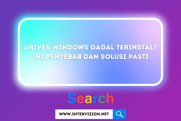 Driver Windows Gagal Terinstal? Ini Penyebab dan Solusi Pasti