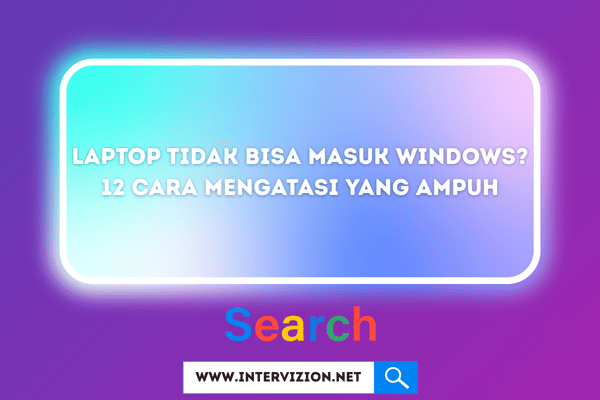 Laptop Tidak Bisa Masuk Windows? 12 Cara Mengatasi yang Ampuh