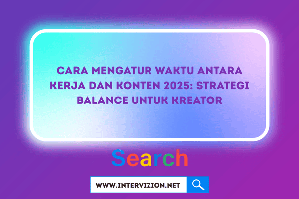 Cara Mengatur Waktu antara Kerja dan Konten 2025: Strategi Balance untuk Kreator
