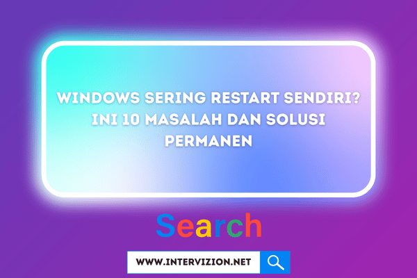 Windows Sering Restart Sendiri? Ini 10 Masalah dan Solusi Permanen